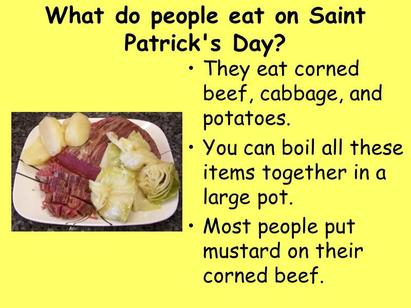 What do people eat on Saint Patrick's Day?  They eat corned beef, cabbage,